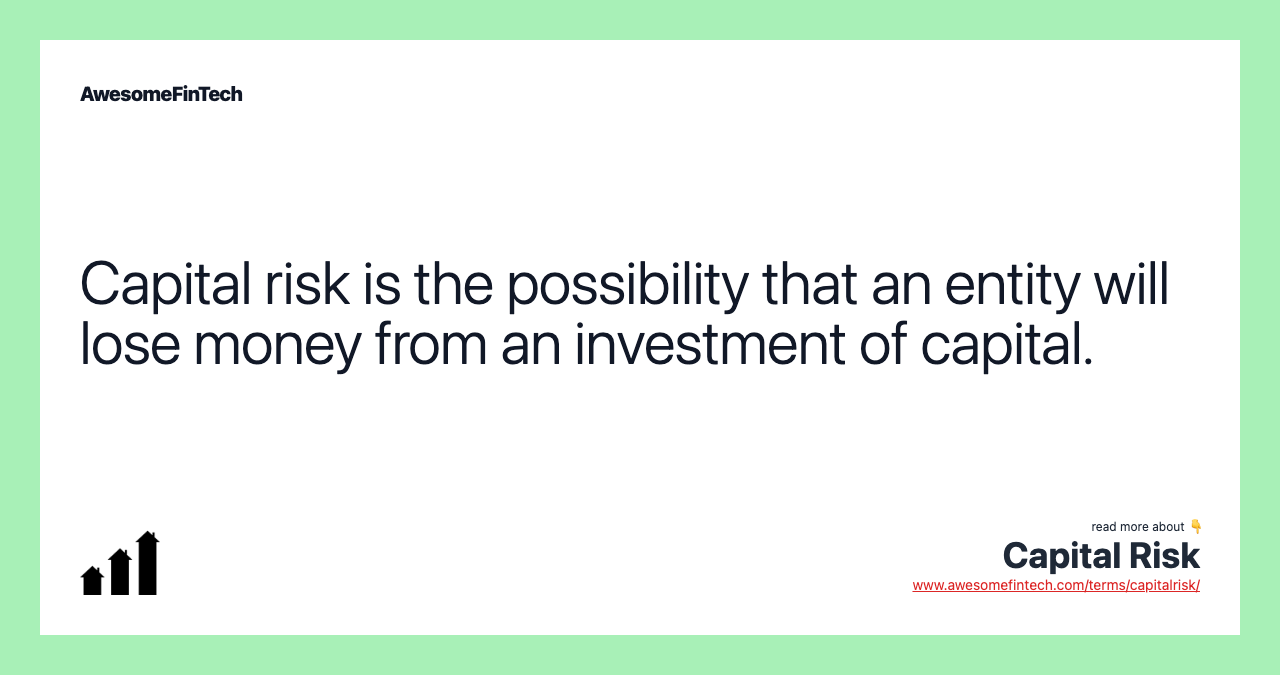 Capital risk is the possibility that an entity will lose money from an investment of capital.