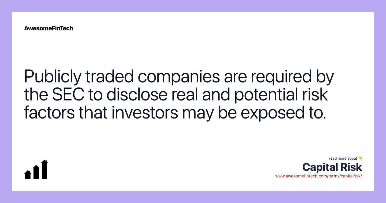 Publicly traded companies are required by the SEC to disclose real and potential risk factors that investors may be exposed to.