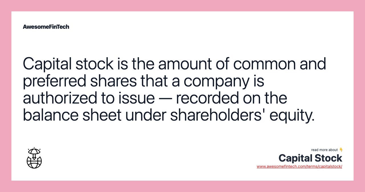 Capital stock is the amount of common and preferred shares that a company is authorized to issue — recorded on the balance sheet under shareholders' equity.