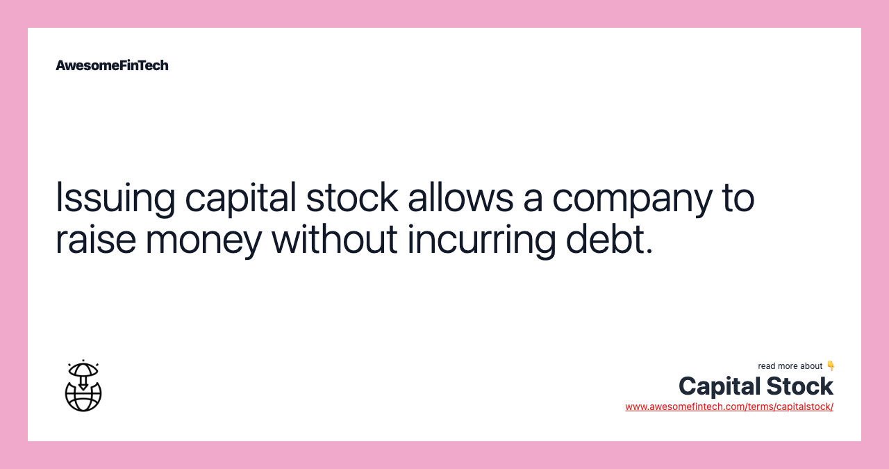 Issuing capital stock allows a company to raise money without incurring debt.