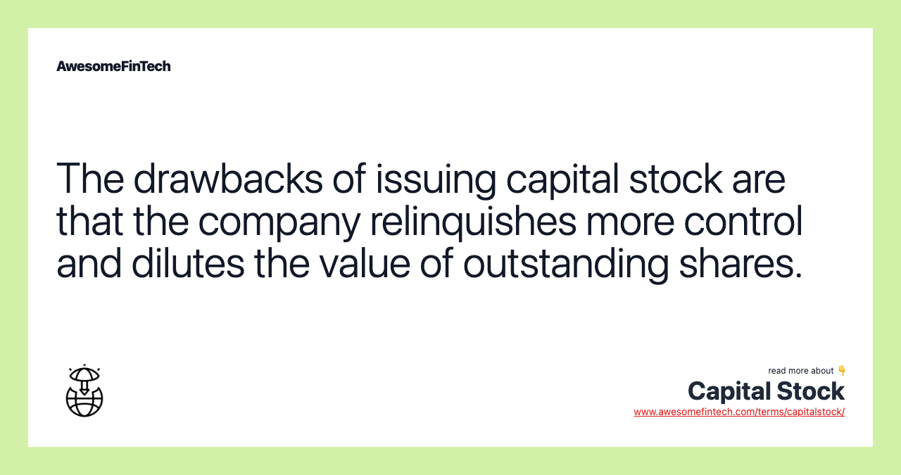 The drawbacks of issuing capital stock are that the company relinquishes more control and dilutes the value of outstanding shares.