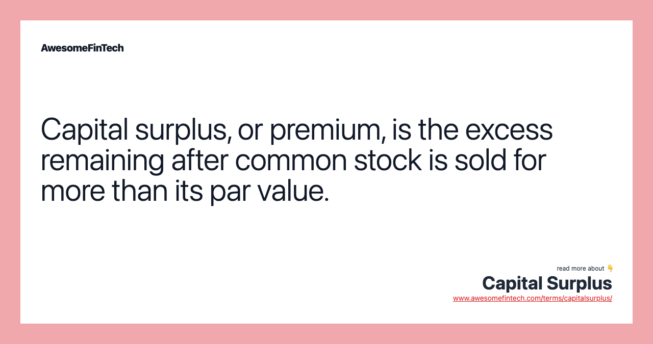 Capital surplus, or premium, is the excess remaining after common stock is sold for more than its par value.
