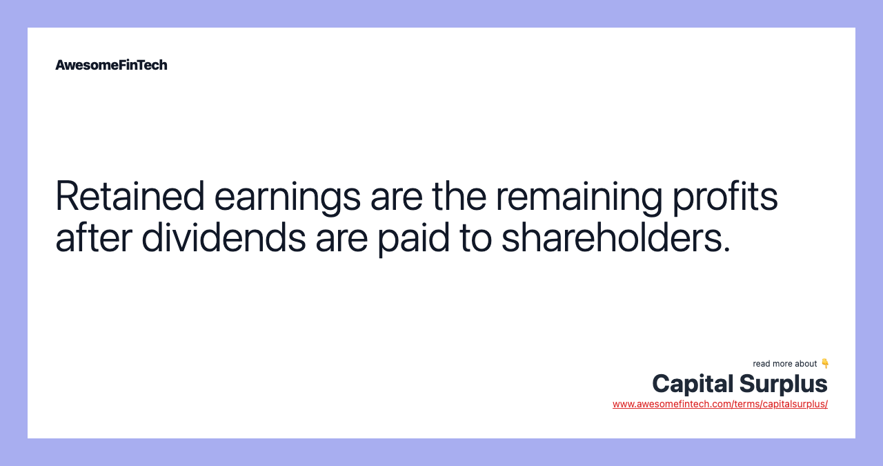 Retained earnings are the remaining profits after dividends are paid to shareholders.