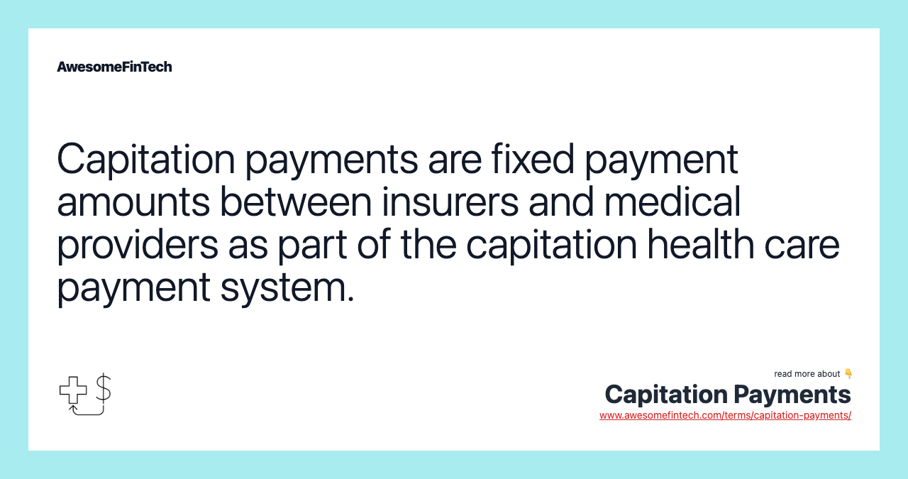 Capitation payments are fixed payment amounts between insurers and medical providers as part of the capitation health care payment system.