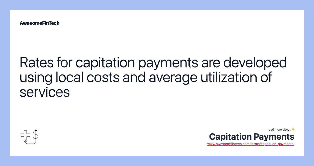 Rates for capitation payments are developed using local costs and average utilization of services