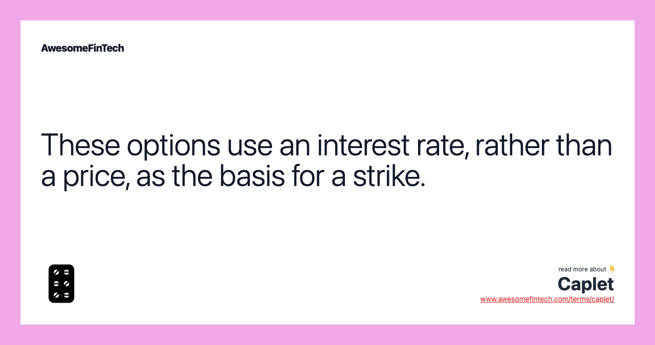 These options use an interest rate, rather than a price, as the basis for a strike.