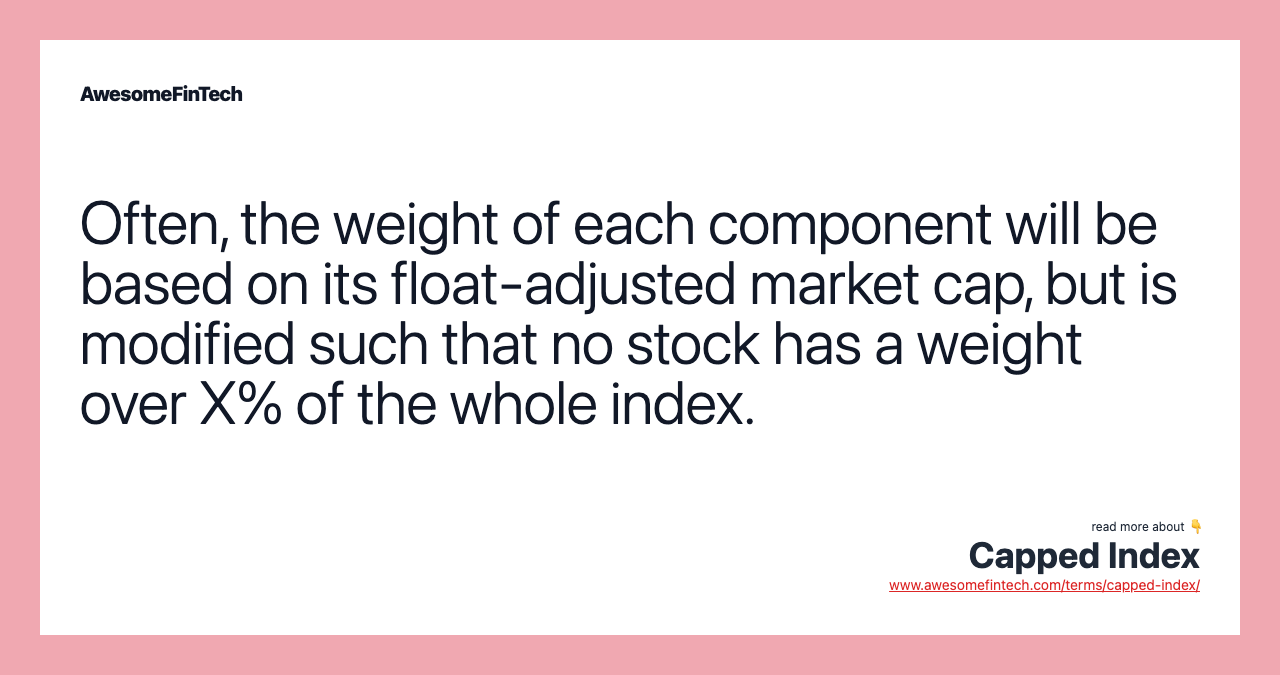 Often, the weight of each component will be based on its float-adjusted market cap, but is modified such that no stock has a weight over X% of the whole index.