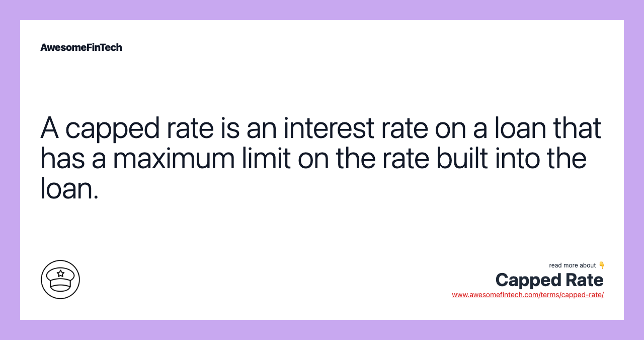 A capped rate is an interest rate on a loan that has a maximum limit on the rate built into the loan.