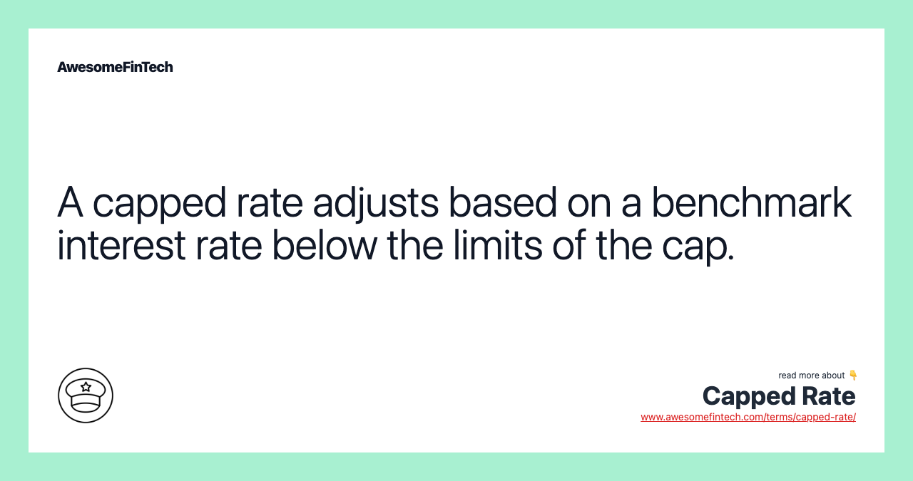 A capped rate adjusts based on a benchmark interest rate below the limits of the cap.
