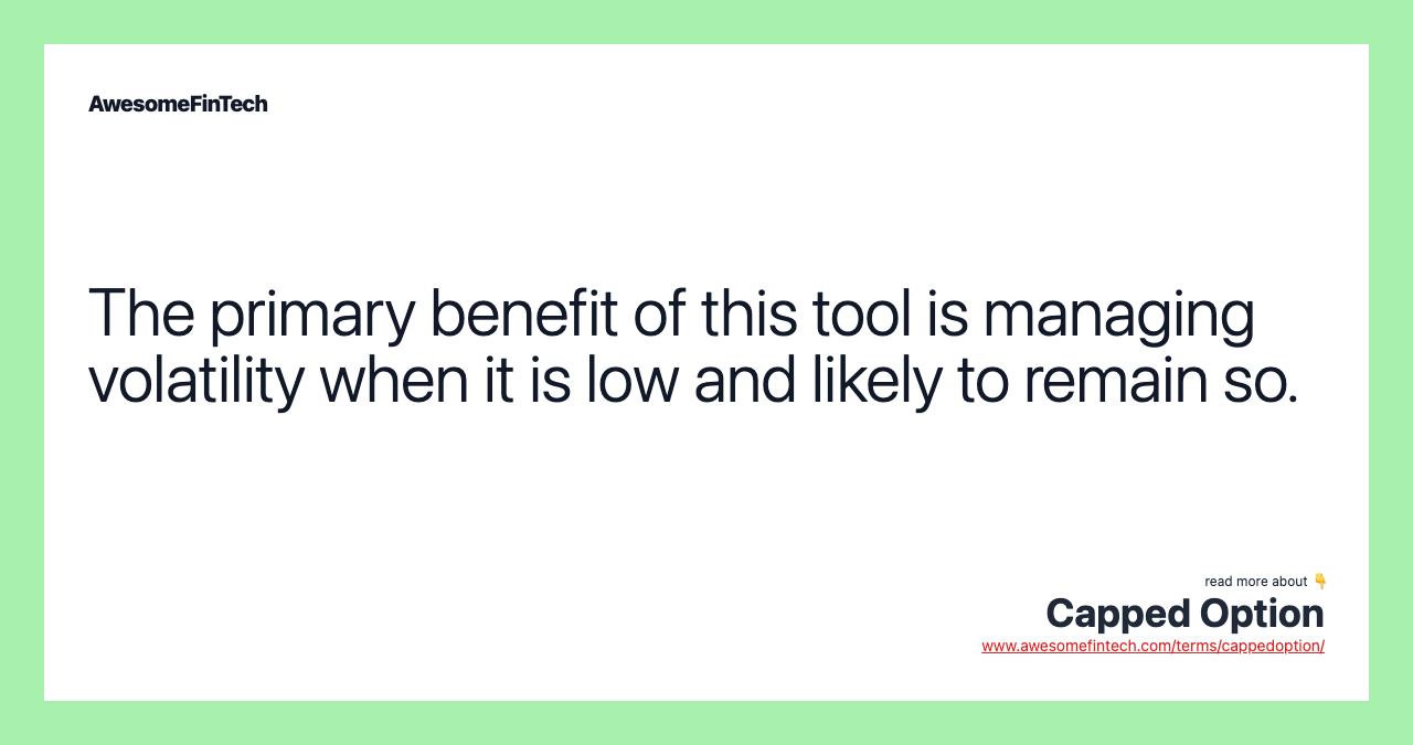 The primary benefit of this tool is managing volatility when it is low and likely to remain so.