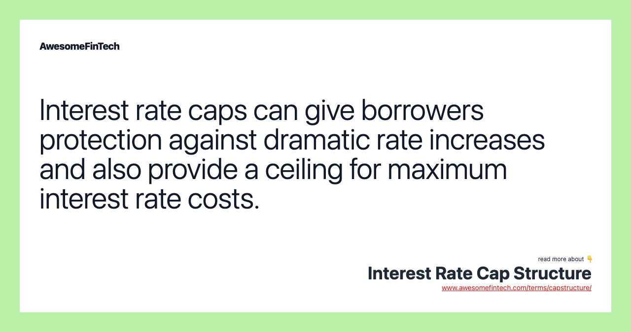 Interest rate caps can give borrowers protection against dramatic rate increases and also provide a ceiling for maximum interest rate costs.