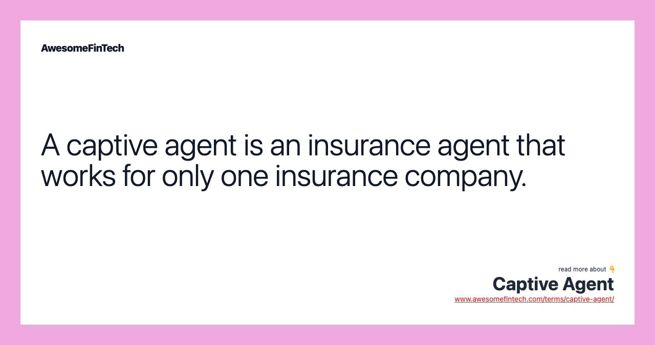 A captive agent is an insurance agent that works for only one insurance company.