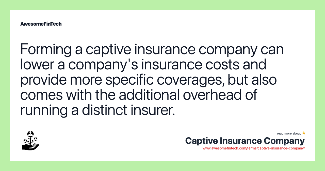 Forming a captive insurance company can lower a company's insurance costs and provide more specific coverages, but also comes with the additional overhead of running a distinct insurer.