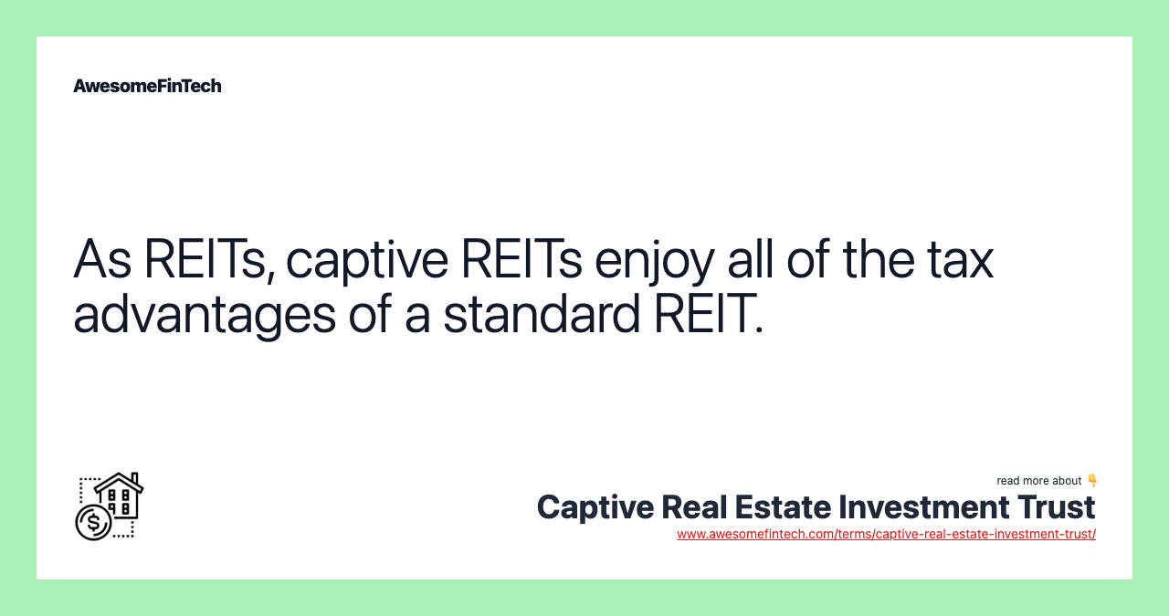 As REITs, captive REITs enjoy all of the tax advantages of a standard REIT.