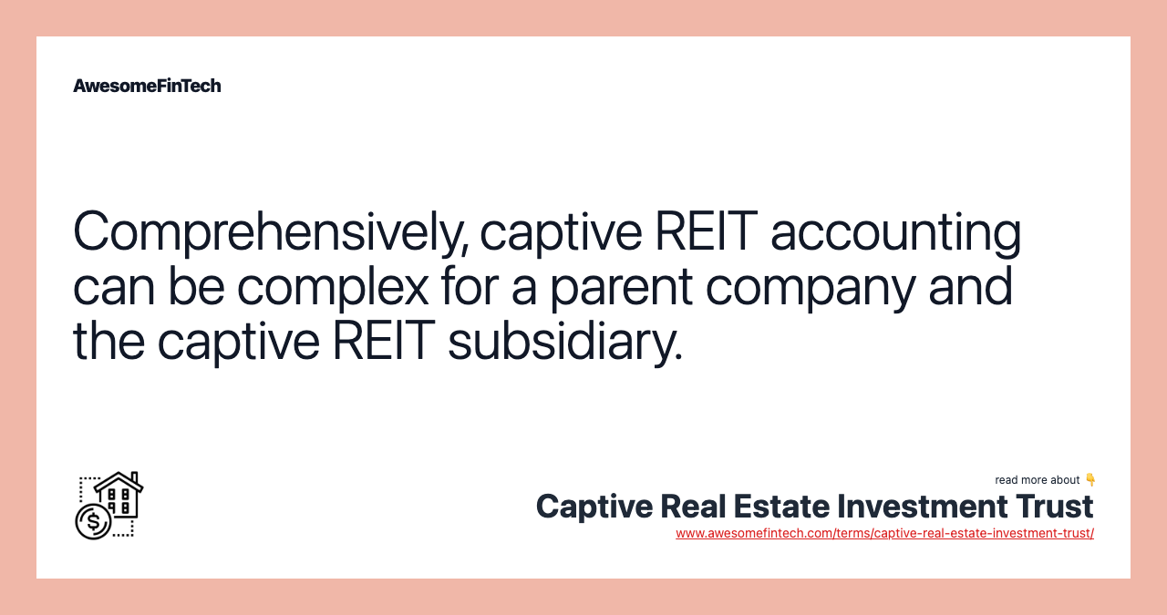 Comprehensively, captive REIT accounting can be complex for a parent company and the captive REIT subsidiary.