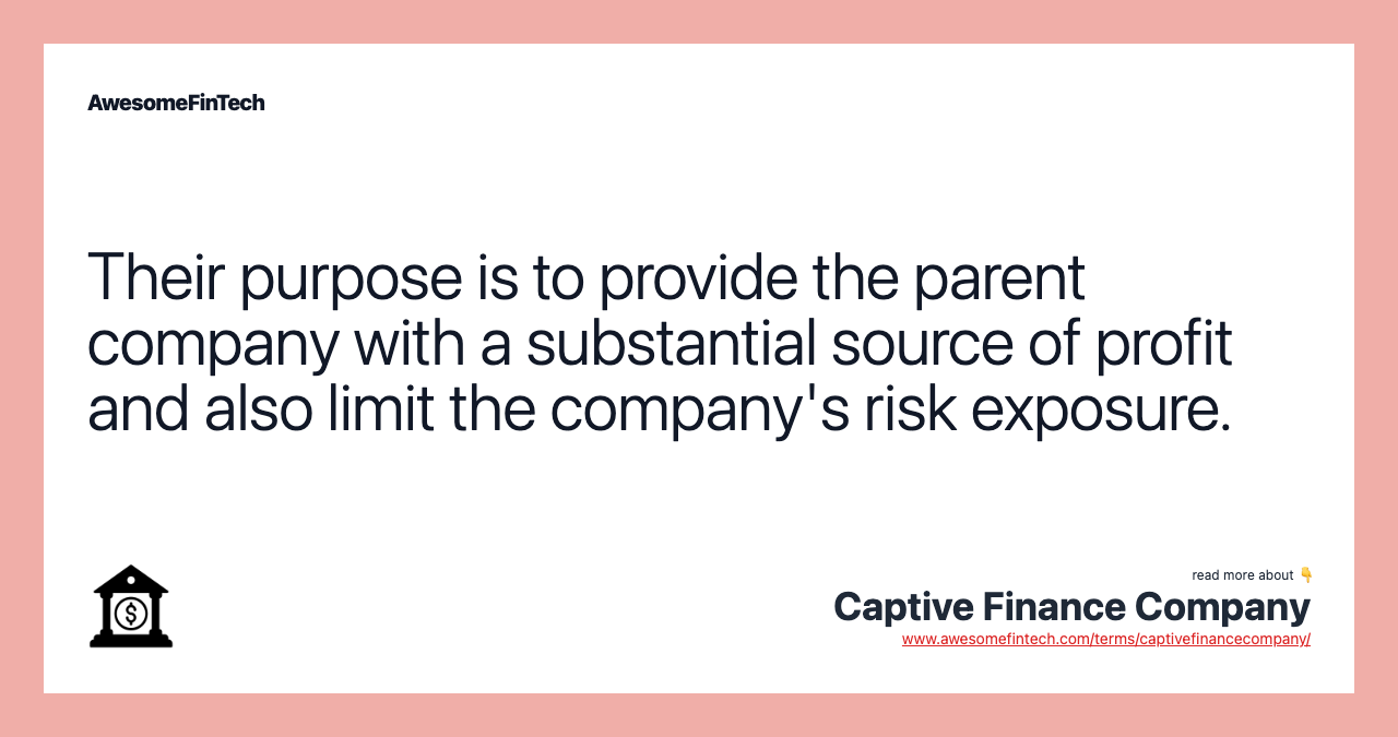 Their purpose is to provide the parent company with a substantial source of profit and also limit the company's risk exposure.