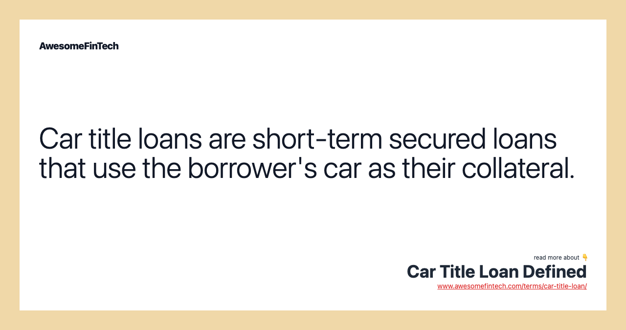 Car title loans are short-term secured loans that use the borrower's car as their collateral.