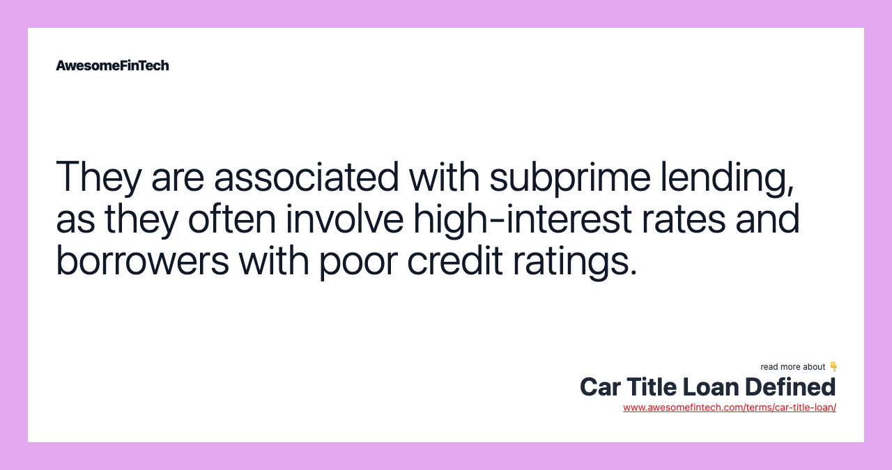 They are associated with subprime lending, as they often involve high-interest rates and borrowers with poor credit ratings.
