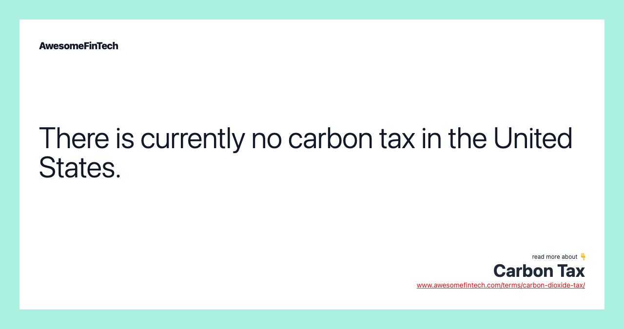 There is currently no carbon tax in the United States.
