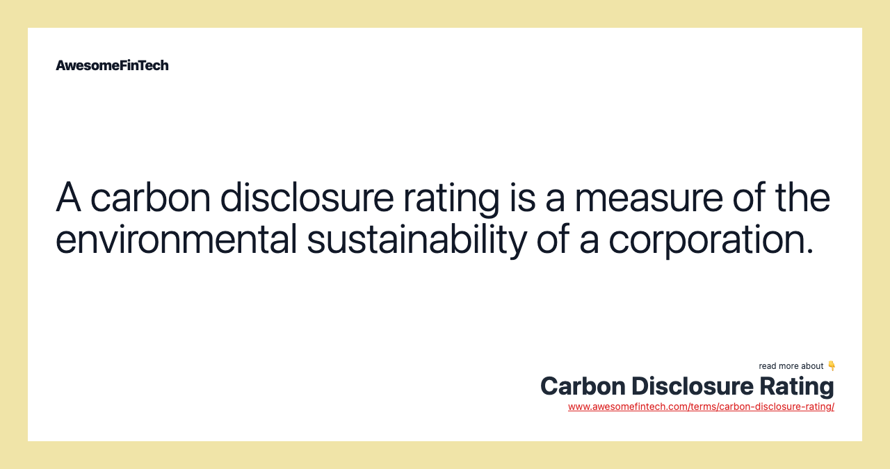 A carbon disclosure rating is a measure of the environmental sustainability of a corporation.