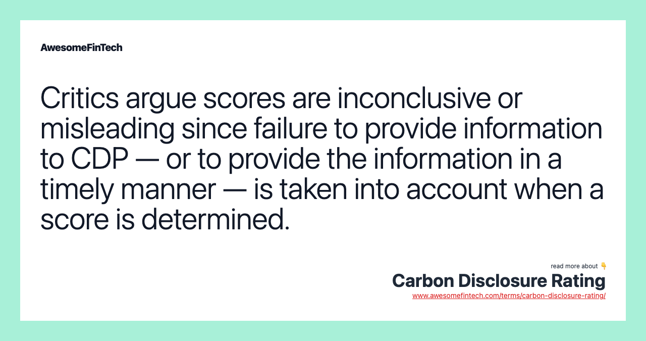Critics argue scores are inconclusive or misleading since failure to provide information to CDP — or to provide the information in a timely manner — is taken into account when a score is determined.