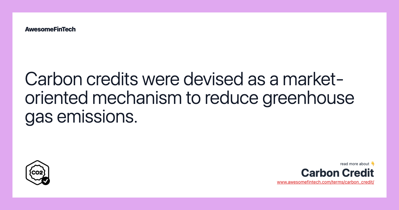 Carbon credits were devised as a market-oriented mechanism to reduce greenhouse gas emissions.