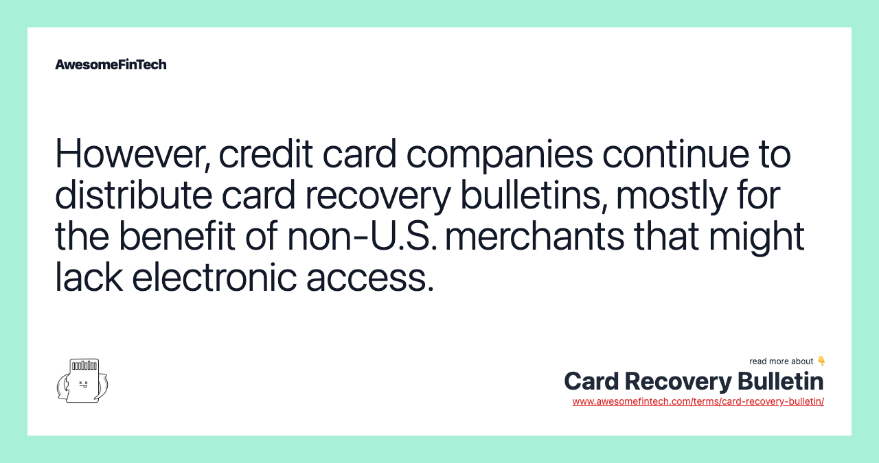 However, credit card companies continue to distribute card recovery bulletins, mostly for the benefit of non-U.S. merchants that might lack electronic access.