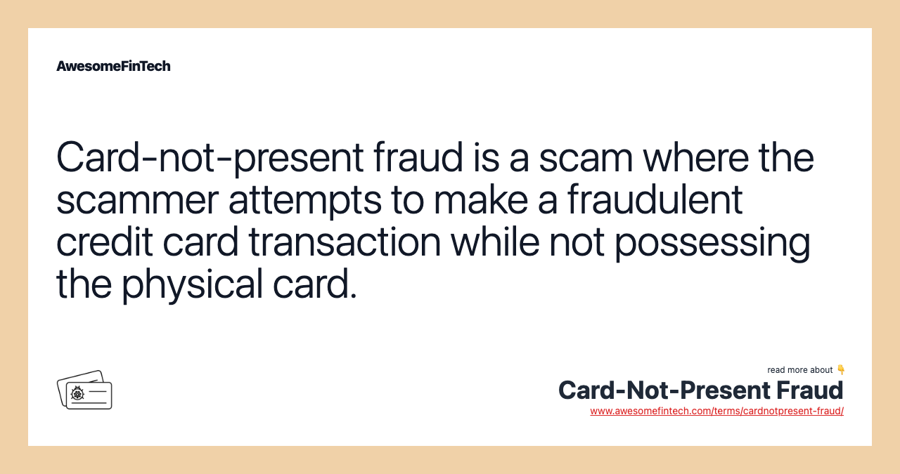 Card-not-present fraud is a scam where the scammer attempts to make a fraudulent credit card transaction while not possessing the physical card.