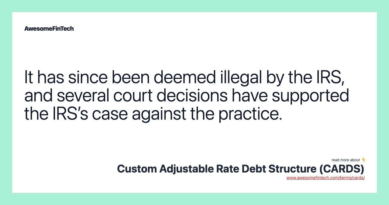 It has since been deemed illegal by the IRS, and several court decisions have supported the IRS’s case against the practice.