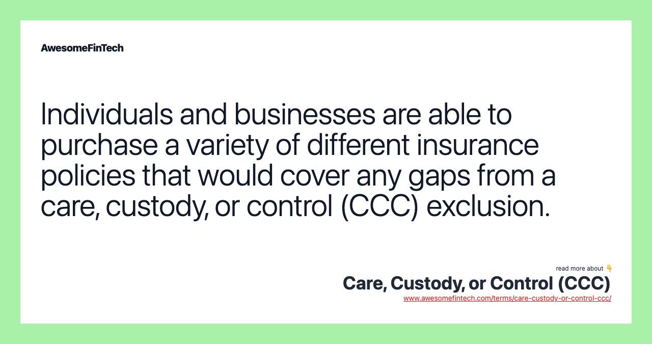 Individuals and businesses are able to purchase a variety of different insurance policies that would cover any gaps from a care, custody, or control (CCC) exclusion.