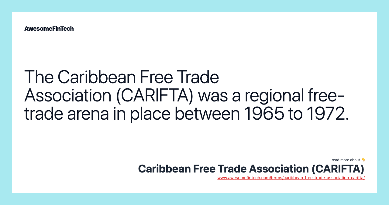 The Caribbean Free Trade Association (CARIFTA) was a regional free-trade arena in place between 1965 to 1972.