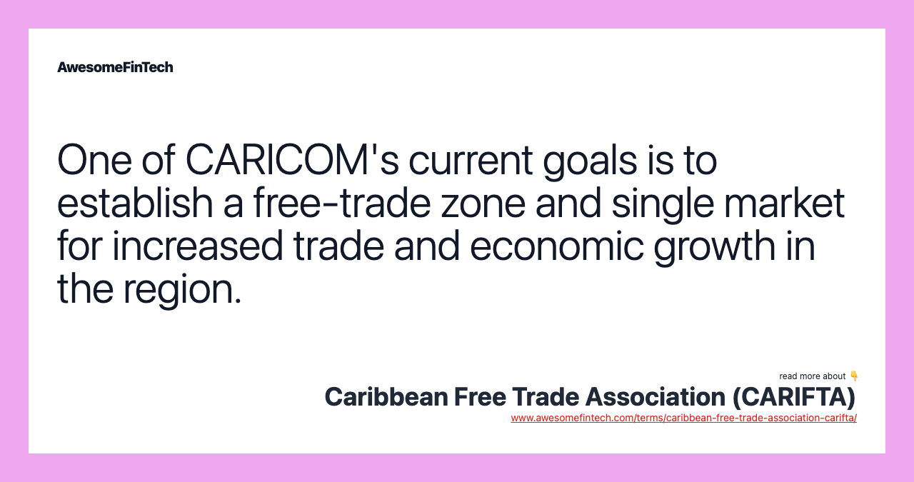 One of CARICOM's current goals is to establish a free-trade zone and single market for increased trade and economic growth in the region.