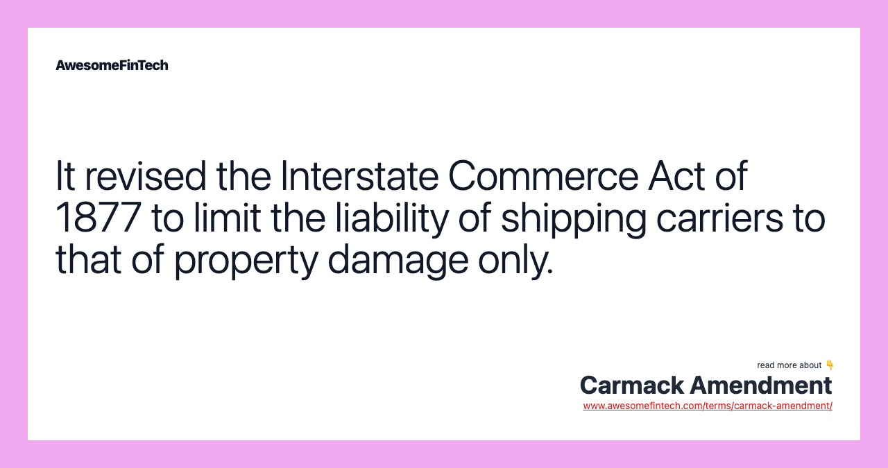 It revised the Interstate Commerce Act of 1877 to limit the liability of shipping carriers to that of property damage only.