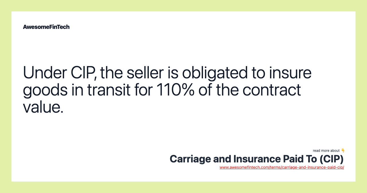 Under CIP, the seller is obligated to insure goods in transit for 110% of the contract value.