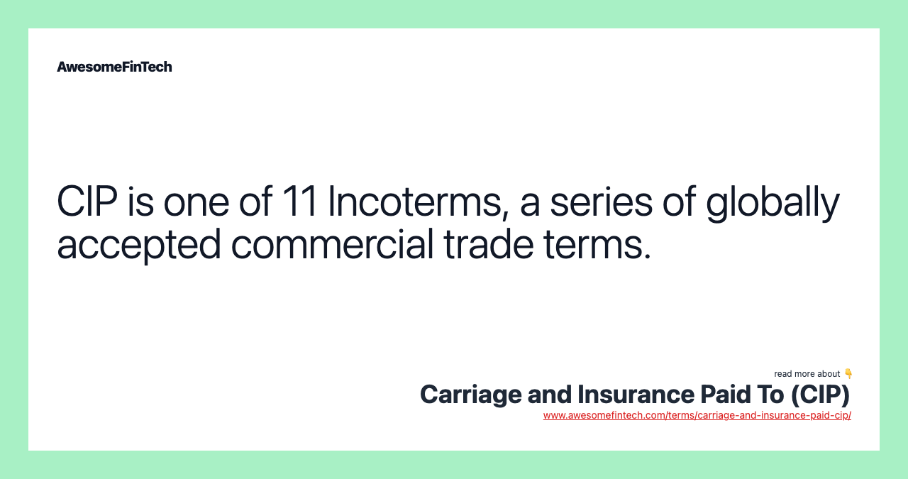 CIP is one of 11 Incoterms, a series of globally accepted commercial trade terms.