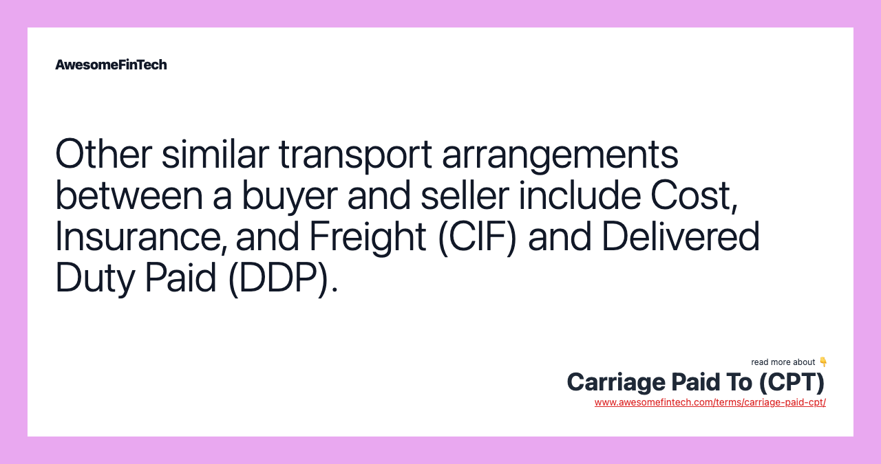 Other similar transport arrangements between a buyer and seller include Cost, Insurance, and Freight (CIF) and Delivered Duty Paid (DDP).