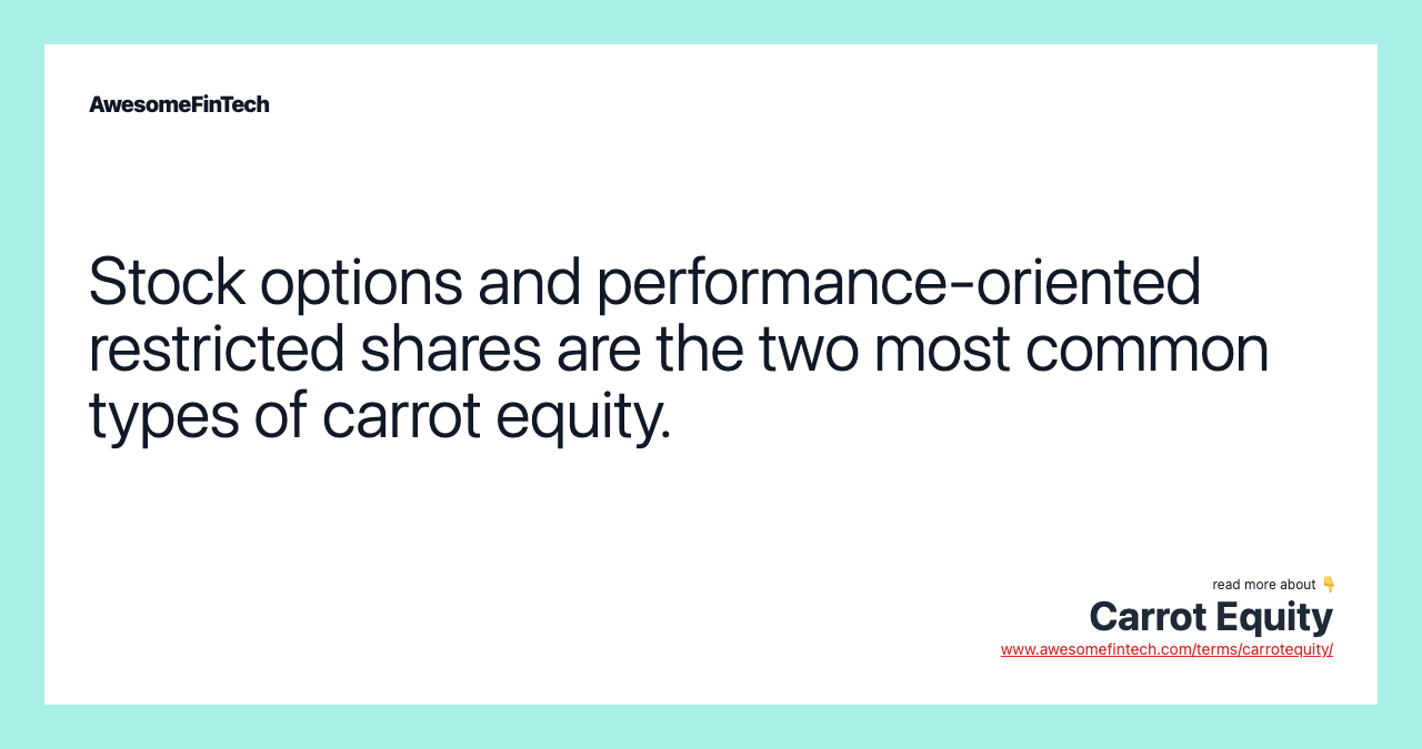 Stock options and performance-oriented restricted shares are the two most common types of carrot equity.