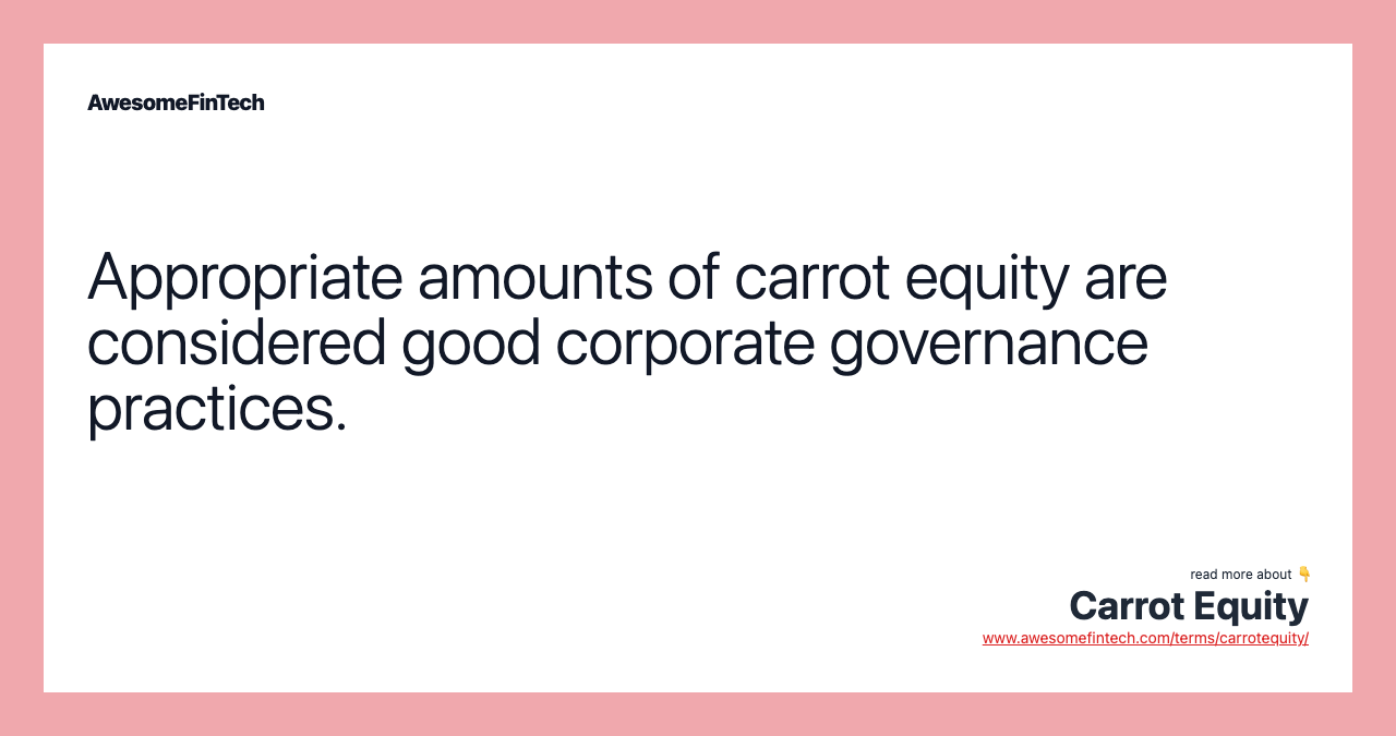 Appropriate amounts of carrot equity are considered good corporate governance practices.