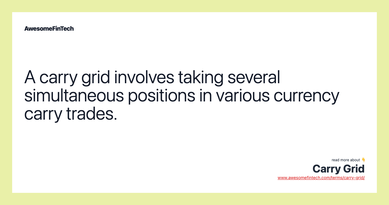 A carry grid involves taking several simultaneous positions in various currency carry trades.
