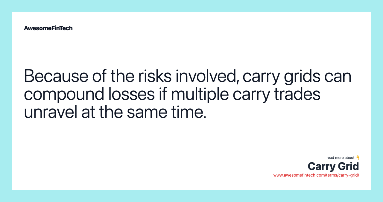 Because of the risks involved, carry grids can compound losses if multiple carry trades unravel at the same time.
