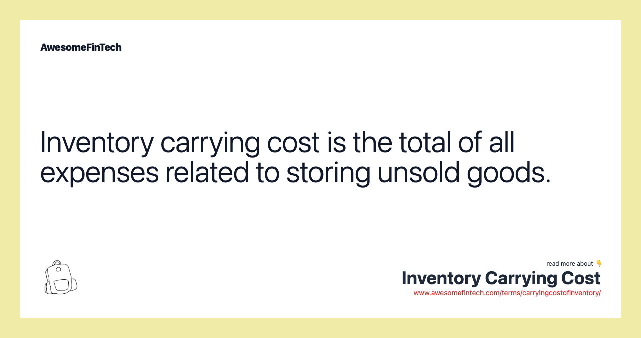 Inventory carrying cost is the total of all expenses related to storing unsold goods.