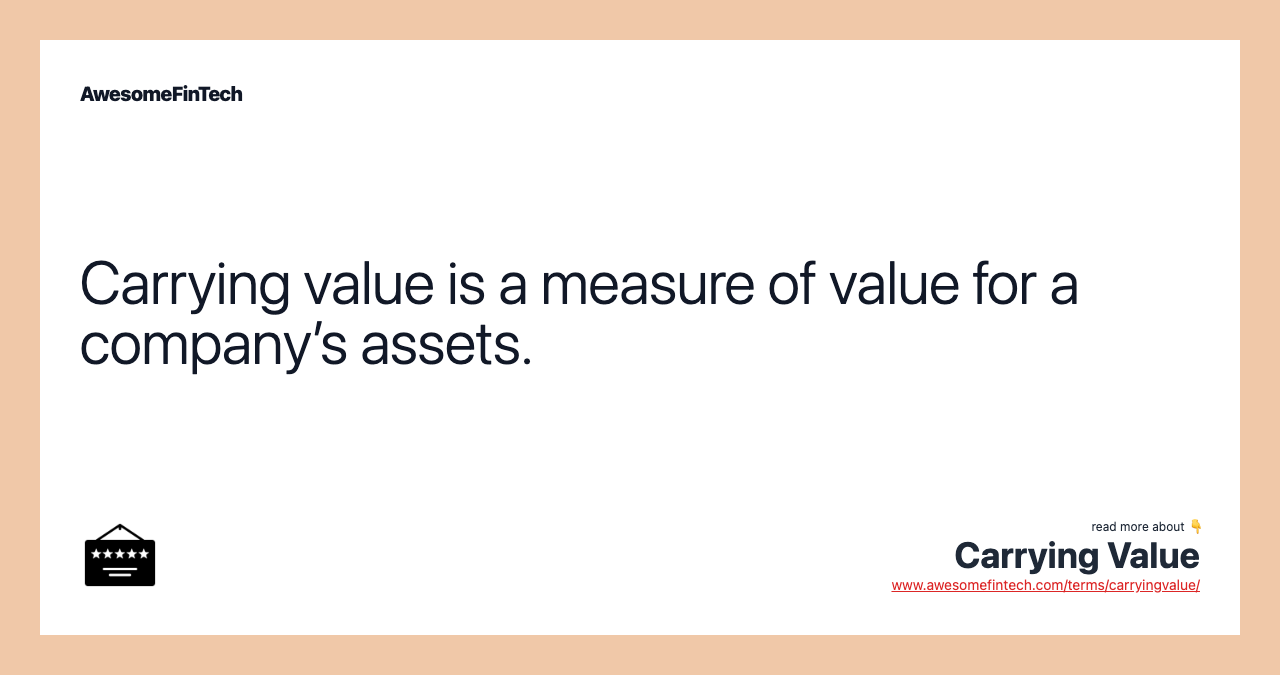 Carrying value is a measure of value for a company’s assets.