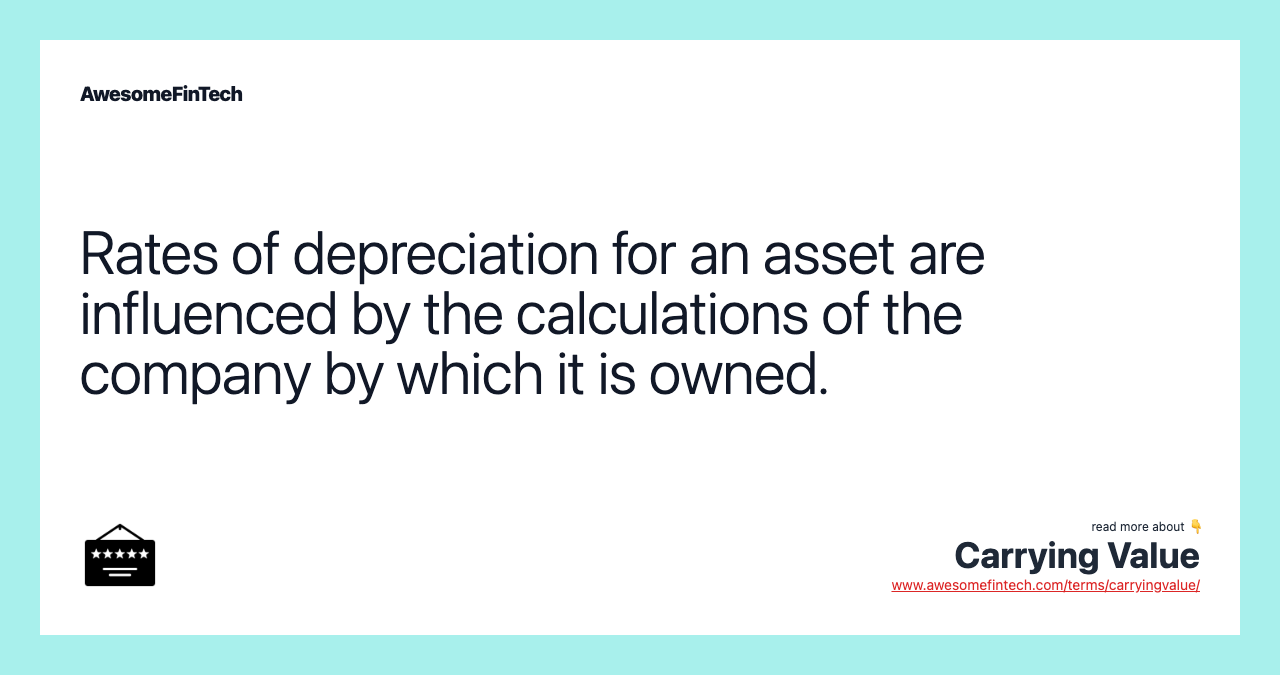 Rates of depreciation for an asset are influenced by the calculations of the company by which it is owned.