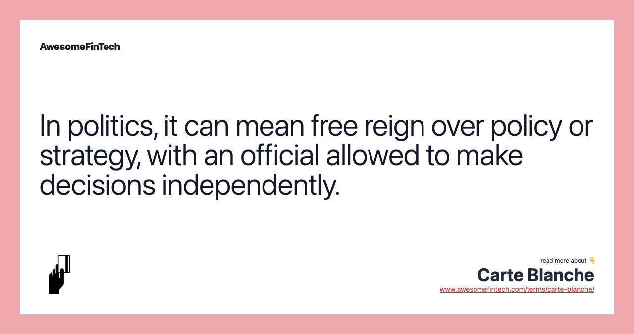 In politics, it can mean free reign over policy or strategy, with an official allowed to make decisions independently.
