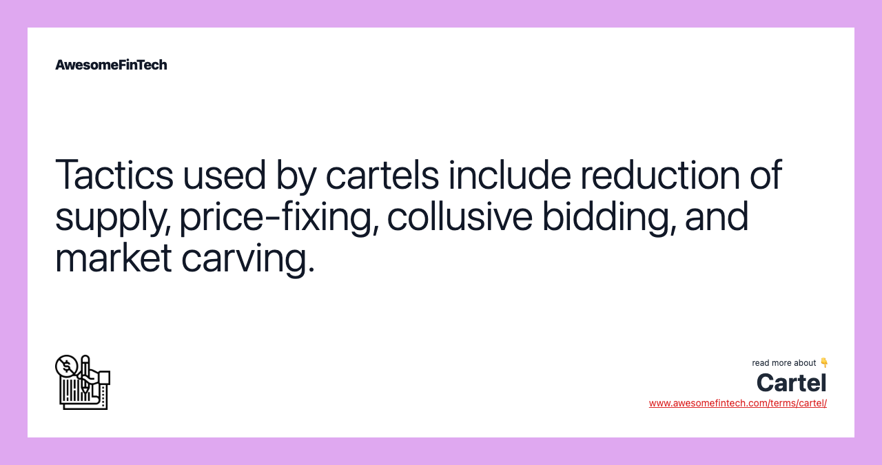 Tactics used by cartels include reduction of supply, price-fixing, collusive bidding, and market carving.