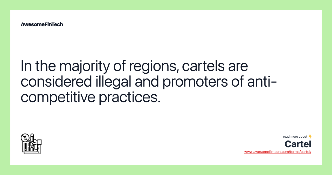 In the majority of regions, cartels are considered illegal and promoters of anti-competitive practices.