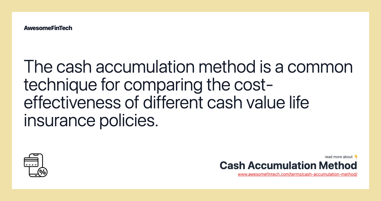 The cash accumulation method is a common technique for comparing the cost-effectiveness of different cash value life insurance policies.