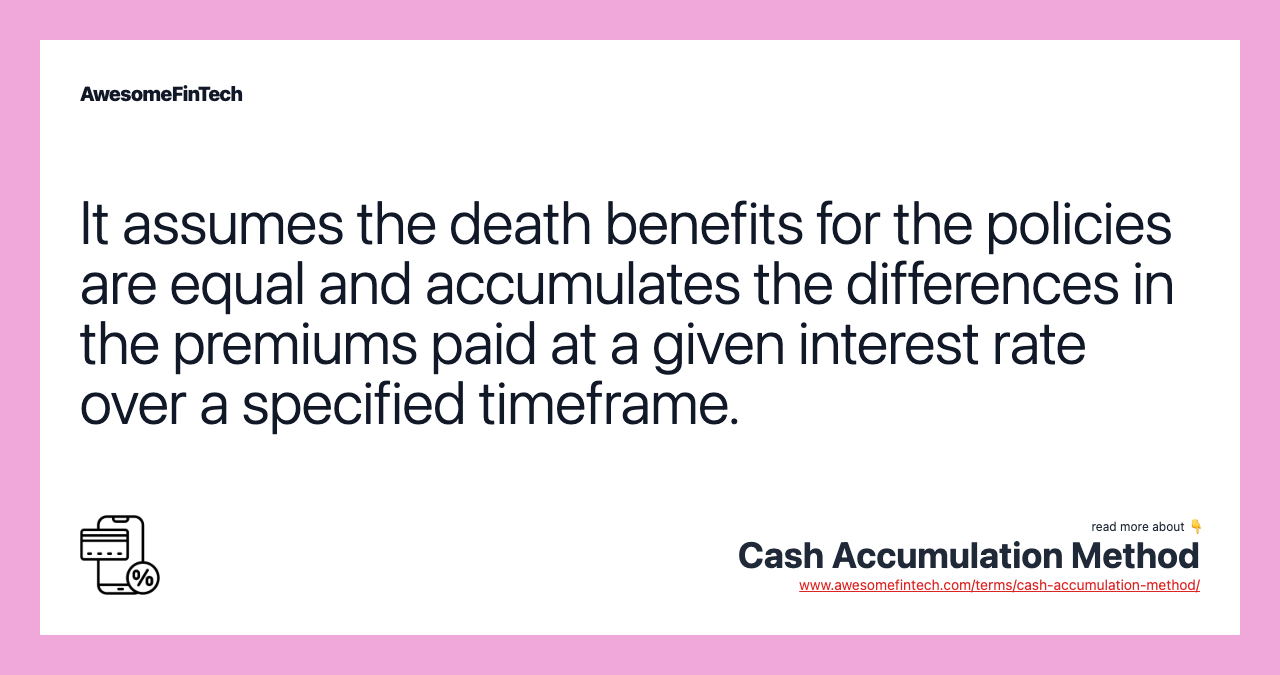 It assumes the death benefits for the policies are equal and accumulates the differences in the premiums paid at a given interest rate over a specified timeframe.