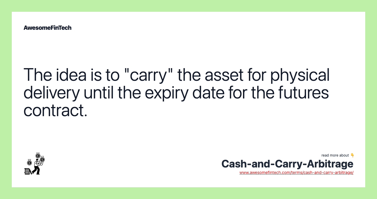The idea is to "carry" the asset for physical delivery until the expiry date for the futures contract.