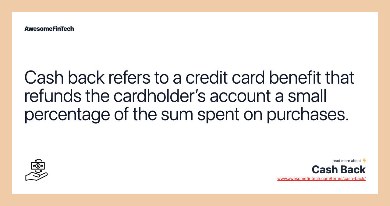 Cash back refers to a credit card benefit that refunds the cardholder’s account a small percentage of the sum spent on purchases.